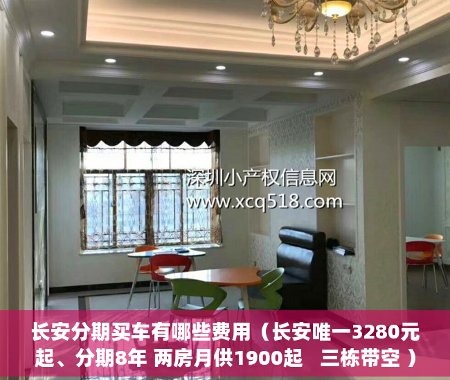 长安分期买车有哪些费用（长安唯一3280元起、分期8年 两房月供1900起   三栋带空 ）小产权房拆除后多久可以拆除，