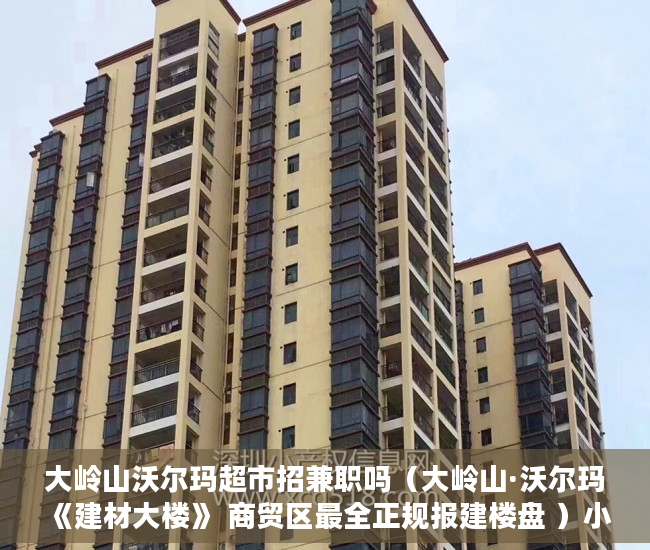 大岭山沃尔玛超市招兼职吗（大岭山·沃尔玛《建材大楼》 商贸区最全正规报建楼盘 ）小产权房更换户主证明要多久，