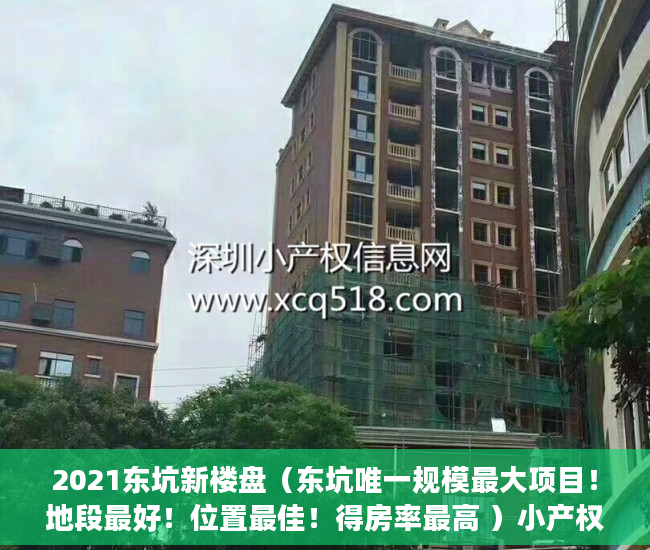2021东坑新楼盘（东坑唯一规模最大项目！地段最好！位置最佳！得房率最高 ）小产权使用多久，