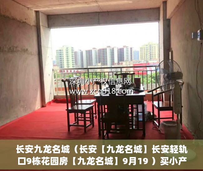 长安九龙名城（长安【九龙名城】长安轻轨口9栋花园房【九龙名城】9月19 ）买小产权多久可以入住，