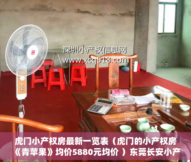 虎门小产权房最新一览表（虎门的小产权房《青苹果》均价5880元均价 ）东莞长安小产权会维持多久，
