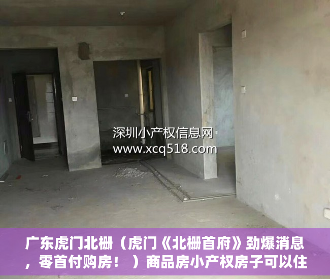 广东虎门北栅（虎门《北栅首府》劲爆消息，零首付购房！ ）商品房小产权房子可以住多久，
