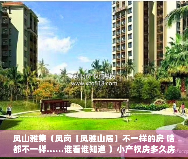 凤山雅集（凤岗【凤雅山居】不一样的房 啥都不一样……谁看谁知道 ）小产权房多久房产证能下来，