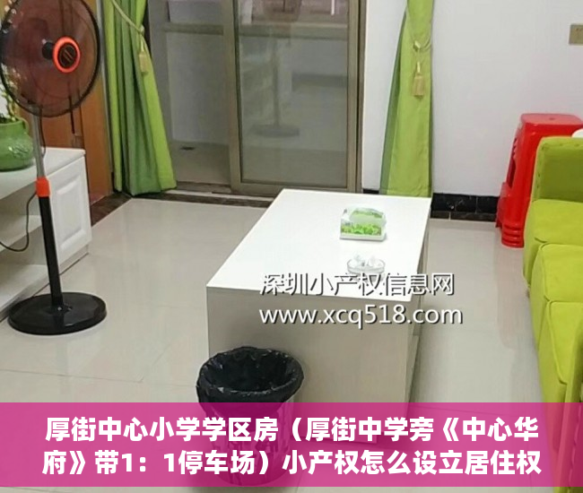 厚街中心小学学区房（厚街中学旁《中心华府》带1：1停车场）小产权怎么设立居住权，