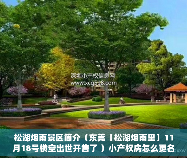 松湖烟雨景区简介（东莞【松湖烟雨里】11月18号横空出世开售了 ）小产权房怎么更名过户要多久，