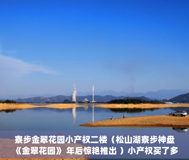 寮步金翠花园小产权二楼（松山湖寮步神盘《金翠花园》 年后惊艳推出 ）小产权买了多久可以卖，