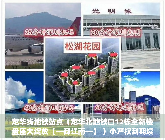 龙华线地铁站点（龙华北地铁口12栋全新楼盘盛大绽放【—御江南—】 ）小产权到期续费一次多久，
