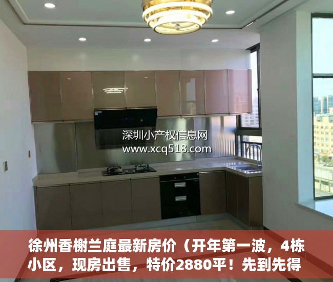 徐州香榭兰庭最新房价（开年第一波，4栋小区，现房出售，特价2880平！先到先得 ）农村小产权房法院判决多久，