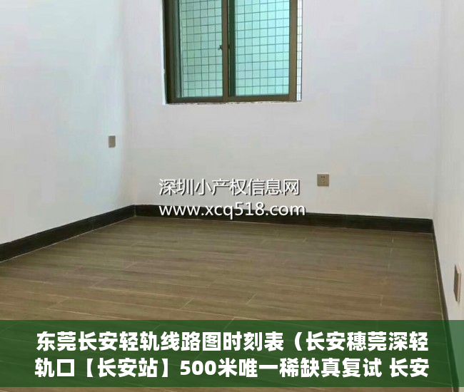 东莞长安轻轨线路图时刻表（长安穗莞深轻轨口【长安站】500米唯一稀缺真复试 长安 ）小产权房住多久，
